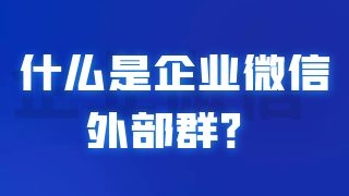 什么是企业微信外部群？